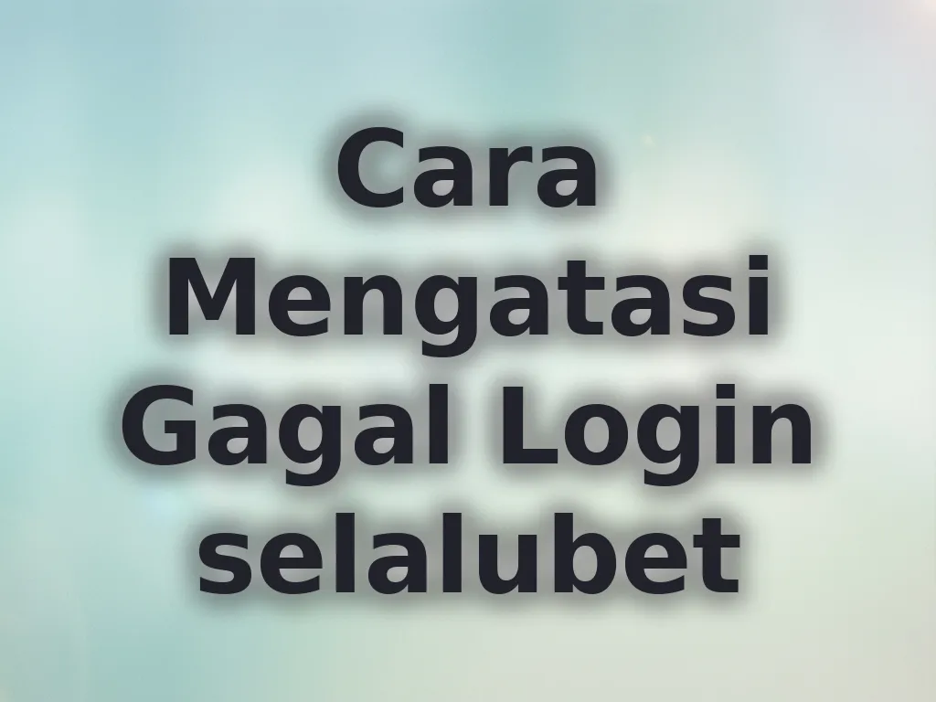 Cara Mengatasi Gagal Login selalubet